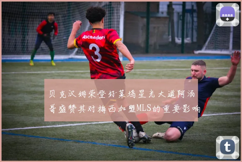 贝克汉姆荣登好莱坞星光大道阿汤哥盛赞其对梅西加盟MLS的重要影响